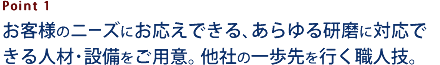 お客様のニーズにお応えできるあらゆる研磨に対応できる人材、および設備をご用意